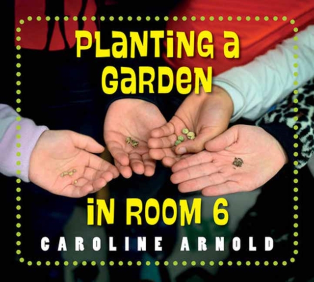 Planting a Garden in Room 6: From Seeds to Salad - Caroline Arnold