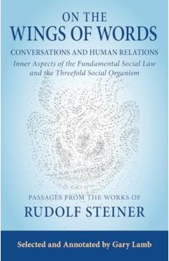 Poza produsului On the Wings of Words: Conversations and Human Relations: Inner Aspects of the Fundamental Social Law and the Threefold Social Organism - Rudolf Steiner