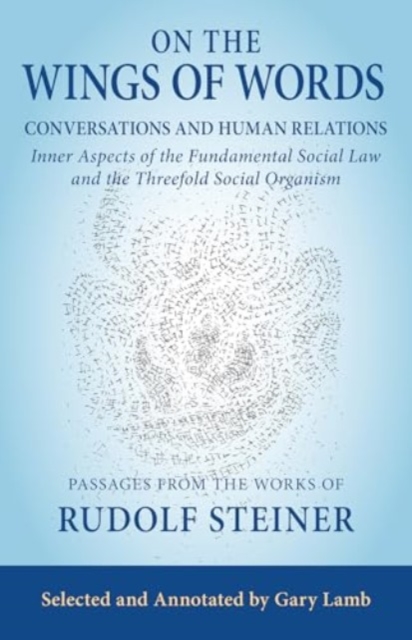 On the Wings of Words: Conversations and Human Relations: Inner Aspects of the Fundamental Social Law and the Threefold Social Organism - Rudolf Steiner