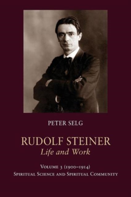 Rudolf Steiner, Life and Work: 1900-1914: Spiritual Science and Spiritual Community - Peter Selg