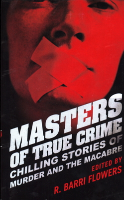 Masters of True Crime: Chilling Stories of Murder and the Macabre - R. Barri Flowers