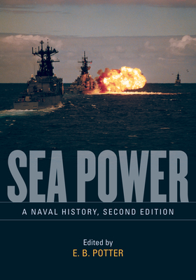 Sea Power: A Naval History, Second Edition - Estate Of E. B. Potter