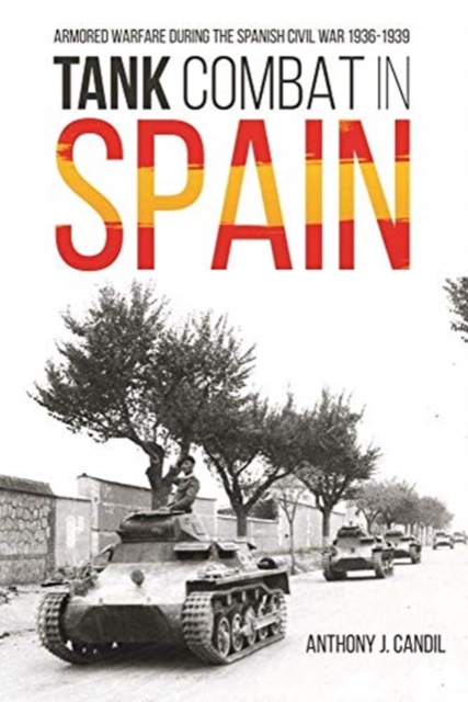 Tank Combat in Spain: Armored Warfare During the Spanish Civil War 1936-1939 - Anthony J. Candil