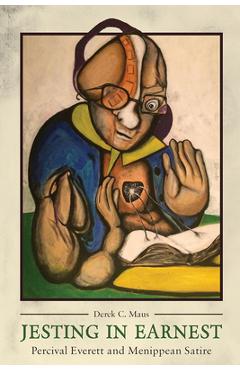 Coperta cărții 'Jesting in Earnest: Percival Everett and Menippean Satire - Derek C. Maus'