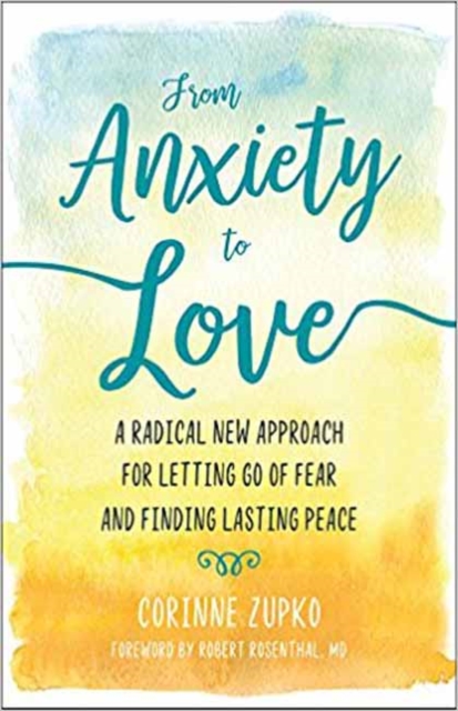 From Anxiety to Love: A Radical New Approach for Letting Go of Fear and Finding Lasting Peace - Corinne Zupko
