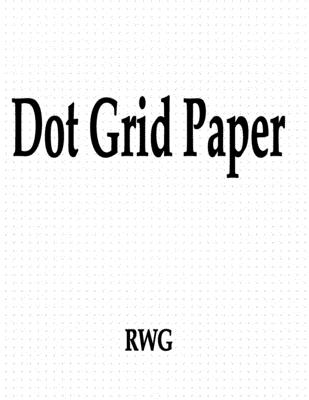 Dot Grid Paper: 150 Pages 8.5 X 11 - Rwg