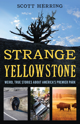 Strange Yellowstone: Weird, True Stories about America's Premier Park - Scott Herring