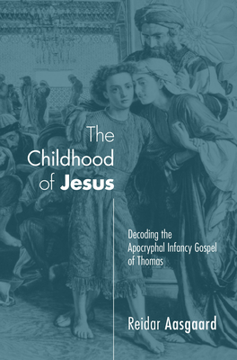 Coperta cărții 'The Childhood of Jesus: Decoding the Apocryphal Infancy Gospel of Thomas - Reidar Aasgaard'