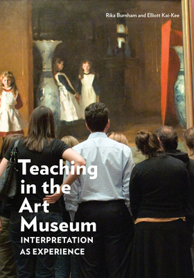 Teaching in the Art Museum: Interpretation as Experience - Rika Burnham