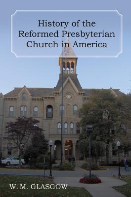 History of the Reformed Presbyterian Church in America - William Melancthon Glasgow