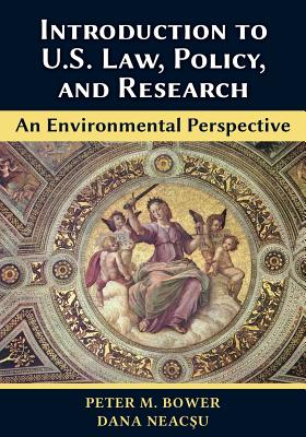 Introduction to U.S. Law, Policy, and Research-An Environmental Perspective - Peter M. Bower