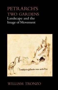 Coperta cărții 'Petrarch's Two Gardens: Landscape and the Image of Movement - William Tronzo'
