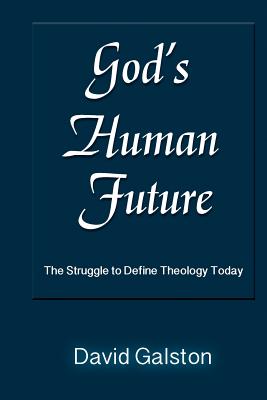 God's Human Future: The Struggle to Define Theology Today - David Galston