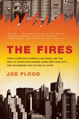 Coperta cărții 'The Fires: How a Computer Formula, Big Ideas, and the Best of Intentions Burned Down New York City--and Determined the'