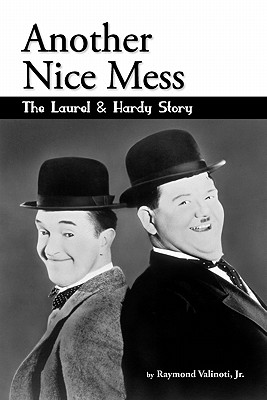 Another Nice Mess - The Laurel & Hardy Story - Raymond Valinoti