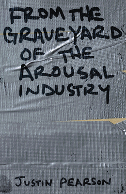 From the Graveyard of the Arousal Industry - Justin Pearson