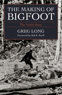 The Making of Bigfoot: The Inside Story - Greg Long