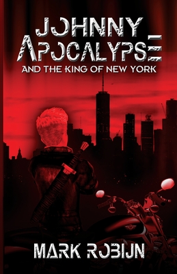 Johnny Apocalypse and the King of New York - Mark Robijn