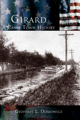 Girard: A Canal Town History - Geoffrey L. Domowicz