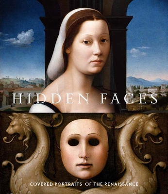 Hidden Faces: Covered Portraits of the Renaissance - Alison Manges Nogueira