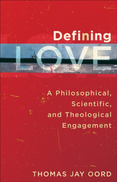 Defining Love: A Philosophical, Scientific, and Theological Engagement - Thomas Jay Oord