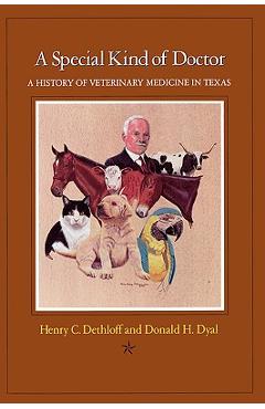 Coperta cărții 'A Special Kind of Doctor: A History of Veterinary Medicine in Texas - Henry C. Dethloff'