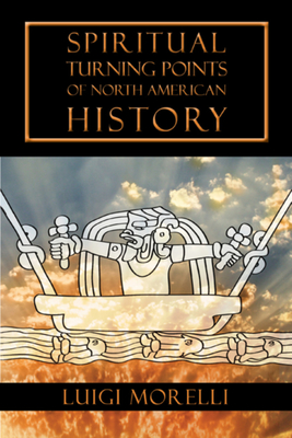 Spiritual Turning Points of North American History - Luigi Morelli