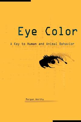 Eye Color: A Key to Human and Animal Behavior - Morgan Worthy