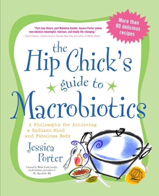 The Hip Chick's Guide to Macrobiotics: A Philosophy for Achieving a Radiant Mind and a Fabulous Body - Jessica Porter