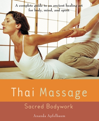 Thai Massage: Sacred Bodywork - Ananda Apfelbaum