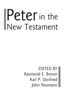 Peter in the New Testament: A Collaborative Assessment by Protestant and Roman Catholic Scholars - Raymond Edward Brown