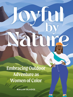 Joyful by Nature: Embracing Outdoor Adventure as Women of Color - Nailah Blades Wylie