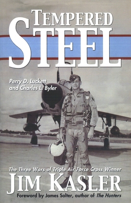 Tempered Steel: The Three Wars of Triple Air Force Cross Winner Jim Kasler - Perry D. Luckett