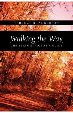 Coperta cărții 'Walking the Way: Christian Ethics as a Guide - Terence R. Anderson'