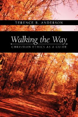 Walking the Way: Christian Ethics as a Guide - Terence R. Anderson