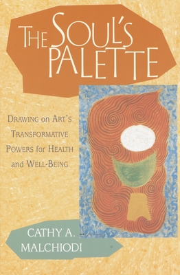 Coperta cărții 'The Soul's Palette: Drawing on Art's Transformative Powers for Health and Well-Being - Cathy A. Malchiodi'