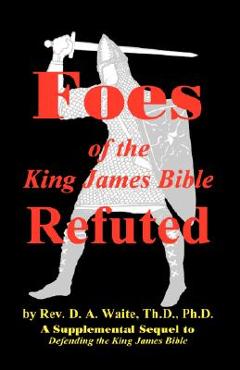 Coperta cărții 'Foes of the King James Bible Refuted - Th D. Waite'