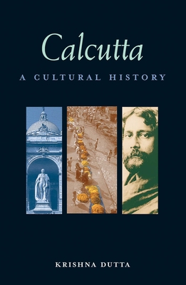 Calcutta: A Cultural History - Krishna Dutta