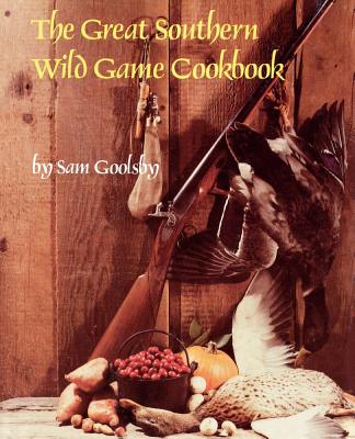 The Great Southern Wild Game Cookbook - Sam Goolsby