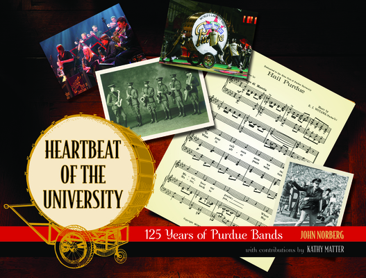 Heartbeat of the University: 125 Years of Purdue Bands - John Norberg