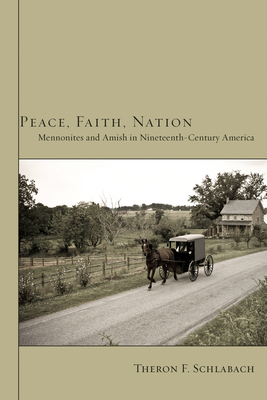 Coperta cărții 'Peace, Faith, Nation: Mennonites and Amish in Nineteenth-Century America - Theron F. Schlabach'