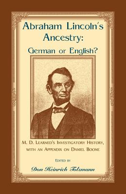 Abraham Lincoln's Ancestry: German or English? M. D. Learned's Investigatory History, with an Appendix on Daniel Boone - Don H. Tolzmann