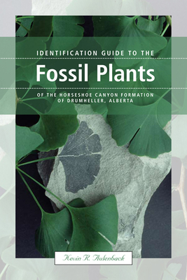 Coperta cărții 'Identification Guide to the Fossil Plants of the Horseshoe Canyon Formation of Drumheller, Alberta - Kevin Aulenback'