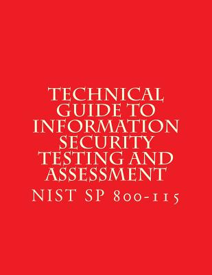 NIST SP 800-115 Technical Guide to Information Security Testing and Assessment: NiST SP 800-115 - National Institute Of Standards And Tech