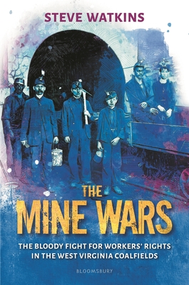 The Mine Wars: The Bloody Fight for Workers' Rights in the West Virginia Coal Fields - Steve Watkins