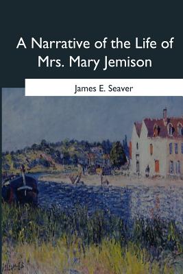 A Narrative of the Life of Mrs. Mary Jemison - James E. Seaver
