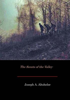 The Scouts of the Valley - Joseph A. Altsheler