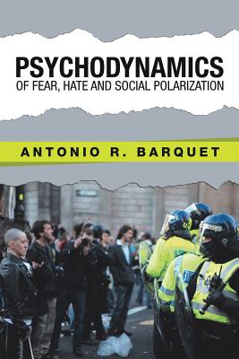 Psychodynamics of Fear, Hate and Social Polarization - Antonio R. Barquet
