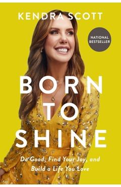 Coperta cărții 'Born to Shine: Do Good, Find Your Joy, and Build a Life You Love - Kendra Scott'