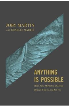 Anything Is Possible: How Nine Miracles of Jesus Reveal God's Love for You - Joby Martin